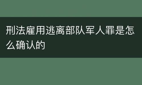 刑法雇用逃离部队军人罪是怎么确认的