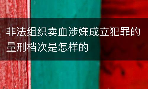 非法组织卖血涉嫌成立犯罪的量刑档次是怎样的