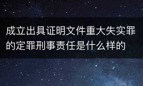 成立出具证明文件重大失实罪的定罪刑事责任是什么样的