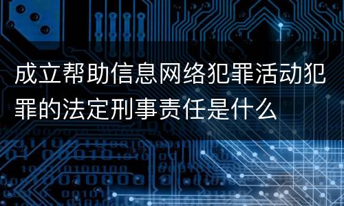 成立帮助信息网络犯罪活动犯罪的法定刑事责任是什么