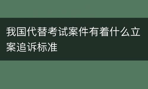 我国代替考试案件有着什么立案追诉标准