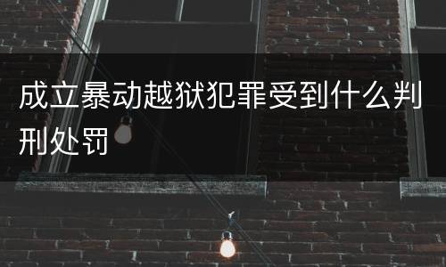 成立暴动越狱犯罪受到什么判刑处罚