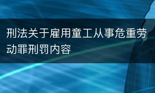 刑法关于雇用童工从事危重劳动罪刑罚内容