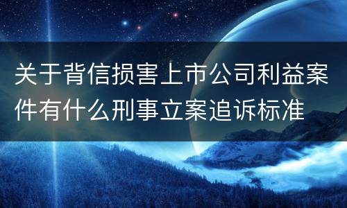 关于背信损害上市公司利益案件有什么刑事立案追诉标准