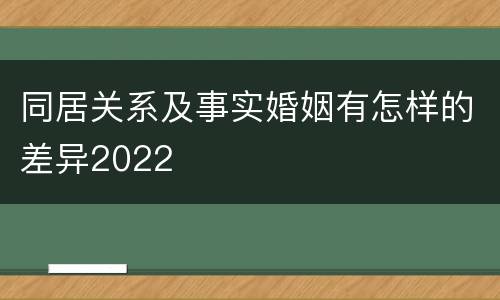 同居关系及事实婚姻有怎样的差异2022