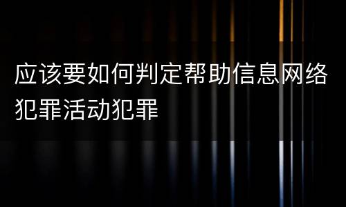 应该要如何判定帮助信息网络犯罪活动犯罪