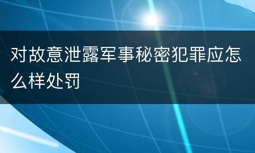 对故意泄露军事秘密犯罪应怎么样处罚