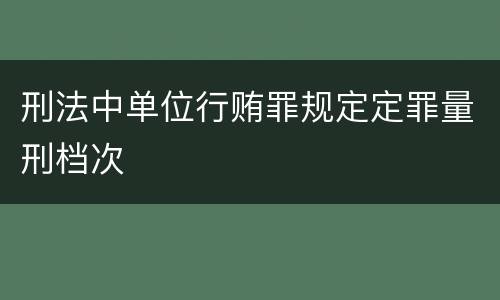 刑法中单位行贿罪规定定罪量刑档次