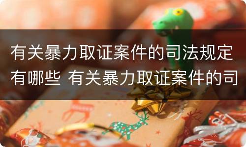 有关暴力取证案件的司法规定有哪些 有关暴力取证案件的司法规定有哪些法律