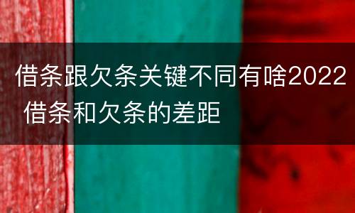 借条跟欠条关键不同有啥2022 借条和欠条的差距