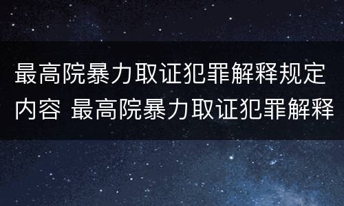 最高院暴力取证犯罪解释规定内容 最高院暴力取证犯罪解释规定内容包括