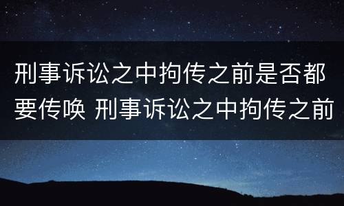 刑事诉讼之中拘传之前是否都要传唤 刑事诉讼之中拘传之前是否都要传唤证据