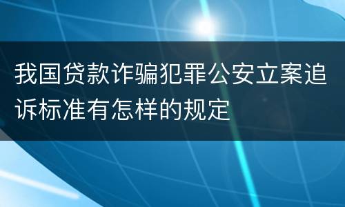 我国贷款诈骗犯罪公安立案追诉标准有怎样的规定