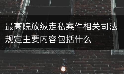 最高院放纵走私案件相关司法规定主要内容包括什么