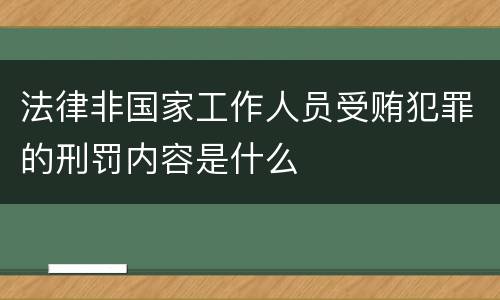 法律非国家工作人员受贿犯罪的刑罚内容是什么