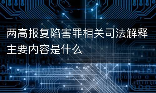 两高报复陷害罪相关司法解释主要内容是什么