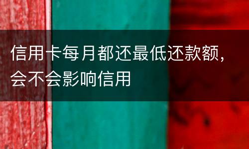 信用卡每月都还最低还款额，会不会影响信用