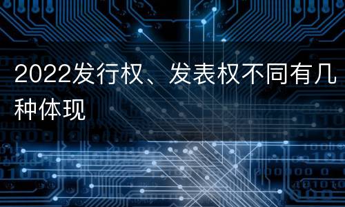 2022发行权、发表权不同有几种体现