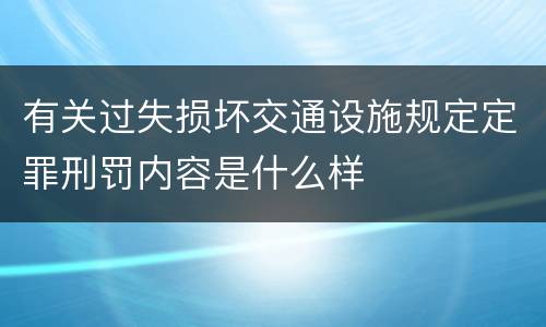 有关过失损坏交通设施规定定罪刑罚内容是什么样