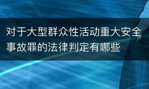 对于大型群众性活动重大安全事故罪的法律判定有哪些