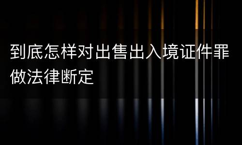 到底怎样对出售出入境证件罪做法律断定