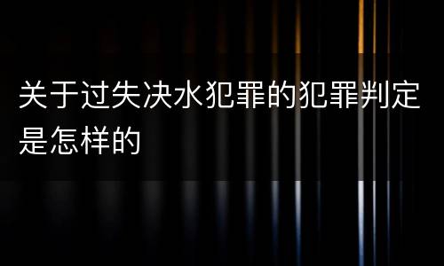 关于过失决水犯罪的犯罪判定是怎样的