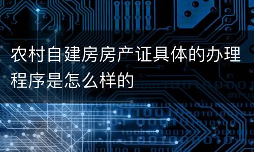 农村自建房房产证具体的办理程序是怎么样的