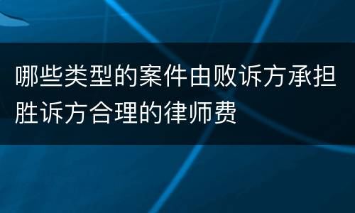 哪些类型的案件由败诉方承担胜诉方合理的律师费