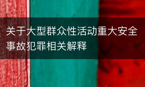 关于大型群众性活动重大安全事故犯罪相关解释