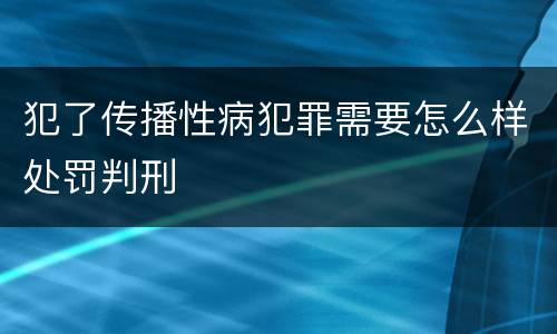 犯了传播性病犯罪需要怎么样处罚判刑