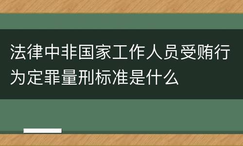 法律中非国家工作人员受贿行为定罪量刑标准是什么