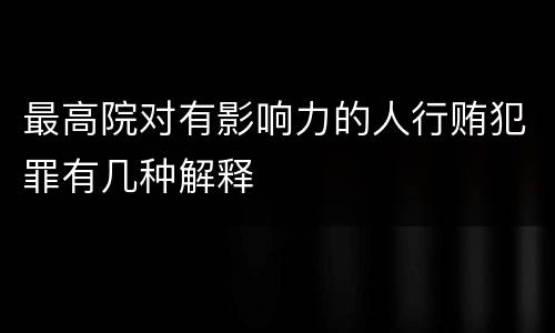 最高院对有影响力的人行贿犯罪有几种解释