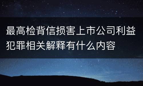 最高检背信损害上市公司利益犯罪相关解释有什么内容