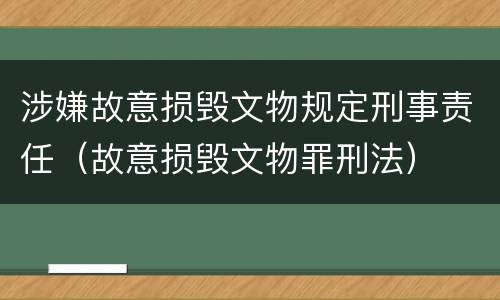 涉嫌故意损毁文物规定刑事责任（故意损毁文物罪刑法）