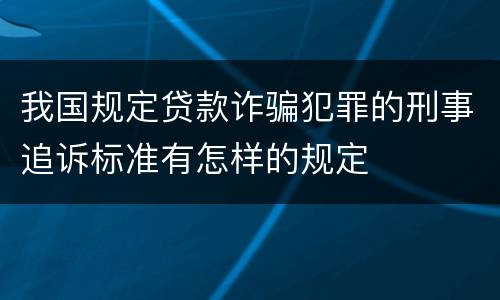 我国规定贷款诈骗犯罪的刑事追诉标准有怎样的规定