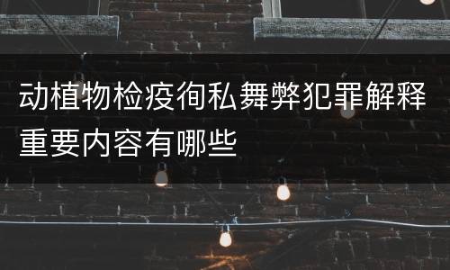 动植物检疫徇私舞弊犯罪解释重要内容有哪些