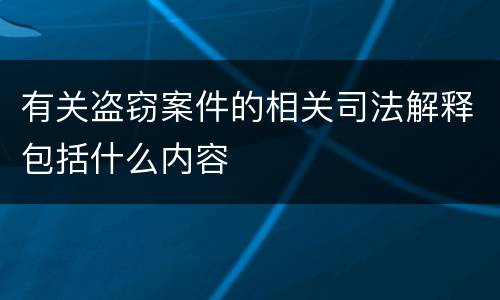 有关盗窃案件的相关司法解释包括什么内容