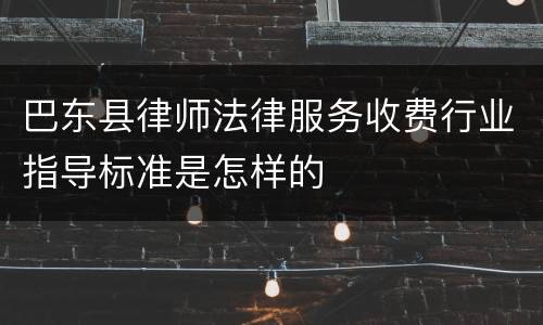 巴东县律师法律服务收费行业指导标准是怎样的