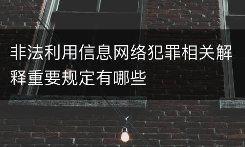 非法利用信息网络犯罪相关解释重要规定有哪些