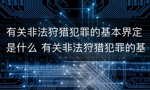 有关非法狩猎犯罪的基本界定是什么 有关非法狩猎犯罪的基本界定是什么意思