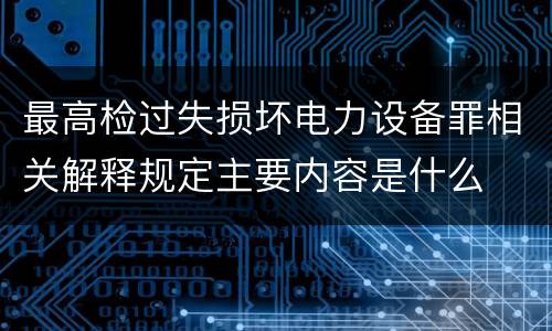 最高检过失损坏电力设备罪相关解释规定主要内容是什么