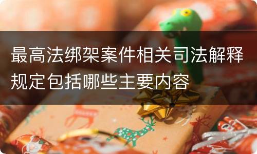 最高法绑架案件相关司法解释规定包括哪些主要内容