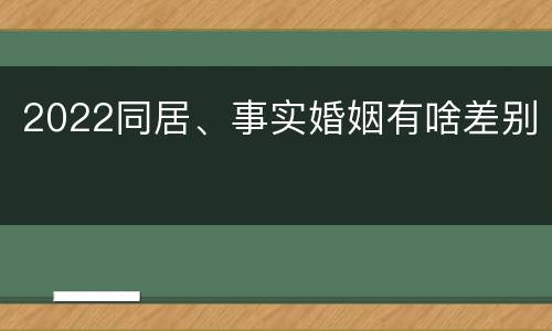 2022同居、事实婚姻有啥差别