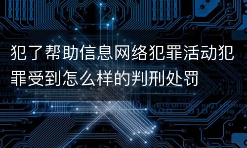 犯了帮助信息网络犯罪活动犯罪受到怎么样的判刑处罚