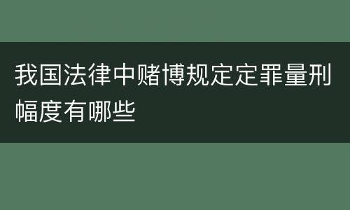 我国法律中赌博规定定罪量刑幅度有哪些