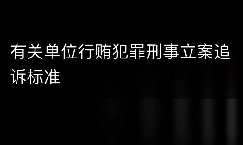 有关单位行贿犯罪刑事立案追诉标准