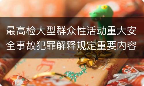 最高检大型群众性活动重大安全事故犯罪解释规定重要内容是什么