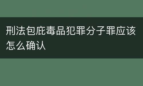 刑法包庇毒品犯罪分子罪应该怎么确认