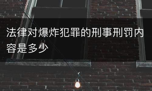 法律对爆炸犯罪的刑事刑罚内容是多少