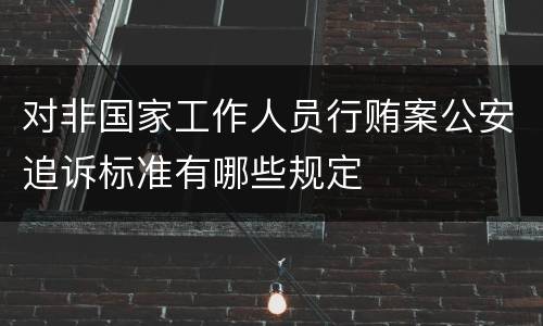 对非国家工作人员行贿案公安追诉标准有哪些规定